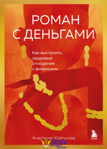 Роман с деньгами. Как выстроить здоровые отношения с финансами