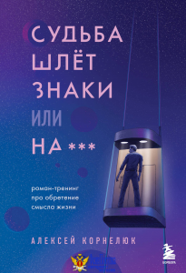 Судьба шлет знаки или на*** Роман-тренинг про обретение смысла жизни